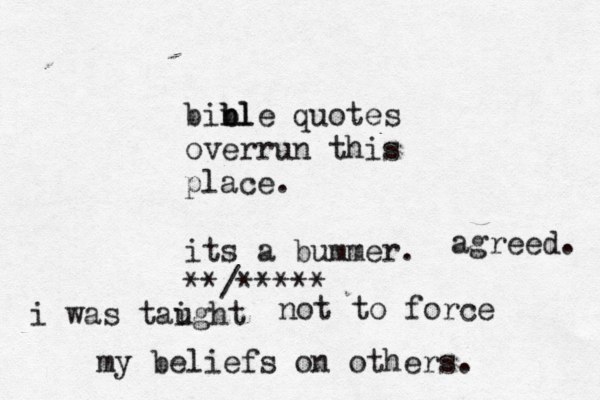 binl b ble quotes overrun this place . its a bummer. **/***** agreed. i was taight u not to force my beliefs on others. 
