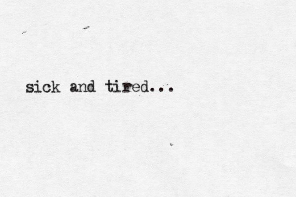 sick and tired... 