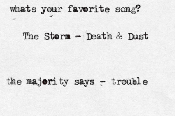 whats your favorite song? The Storm - Death & Dust the majority says - trouble 