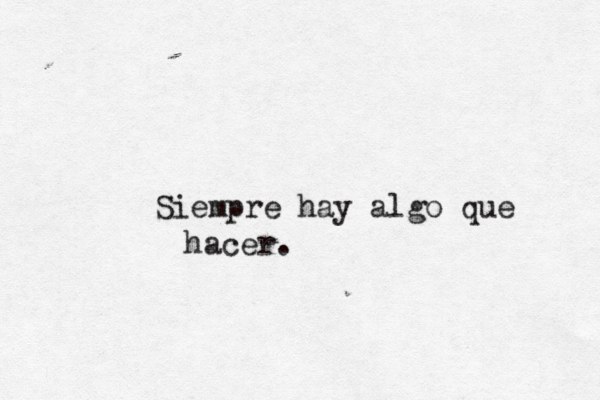 Siempre hay algo que hacer.