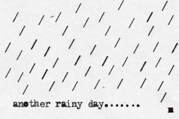 / / / / / / / / / / / / / / / / / / / / / / / / / / / / / / / / / / / / / / another rainy day....... m / / / / / / / / / 