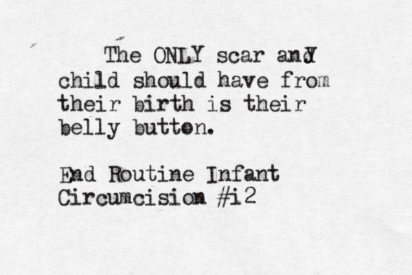 The ONLY scar and child should have from their birth is their belly button. End Routine Infant Circumcision #i2 y 